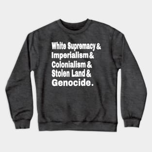 White Supremacy& Imperialism& Colonialism& Stolen Land& GENOCIDE - Back Crewneck Sweatshirt